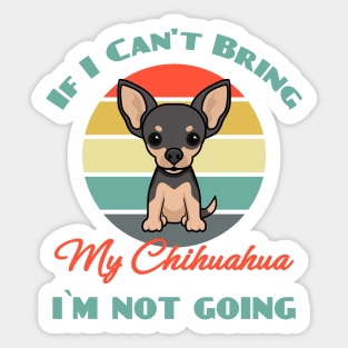 If I Can't Bring My Chihuahua i`m not going Dog puppy Lover Cute Sticker